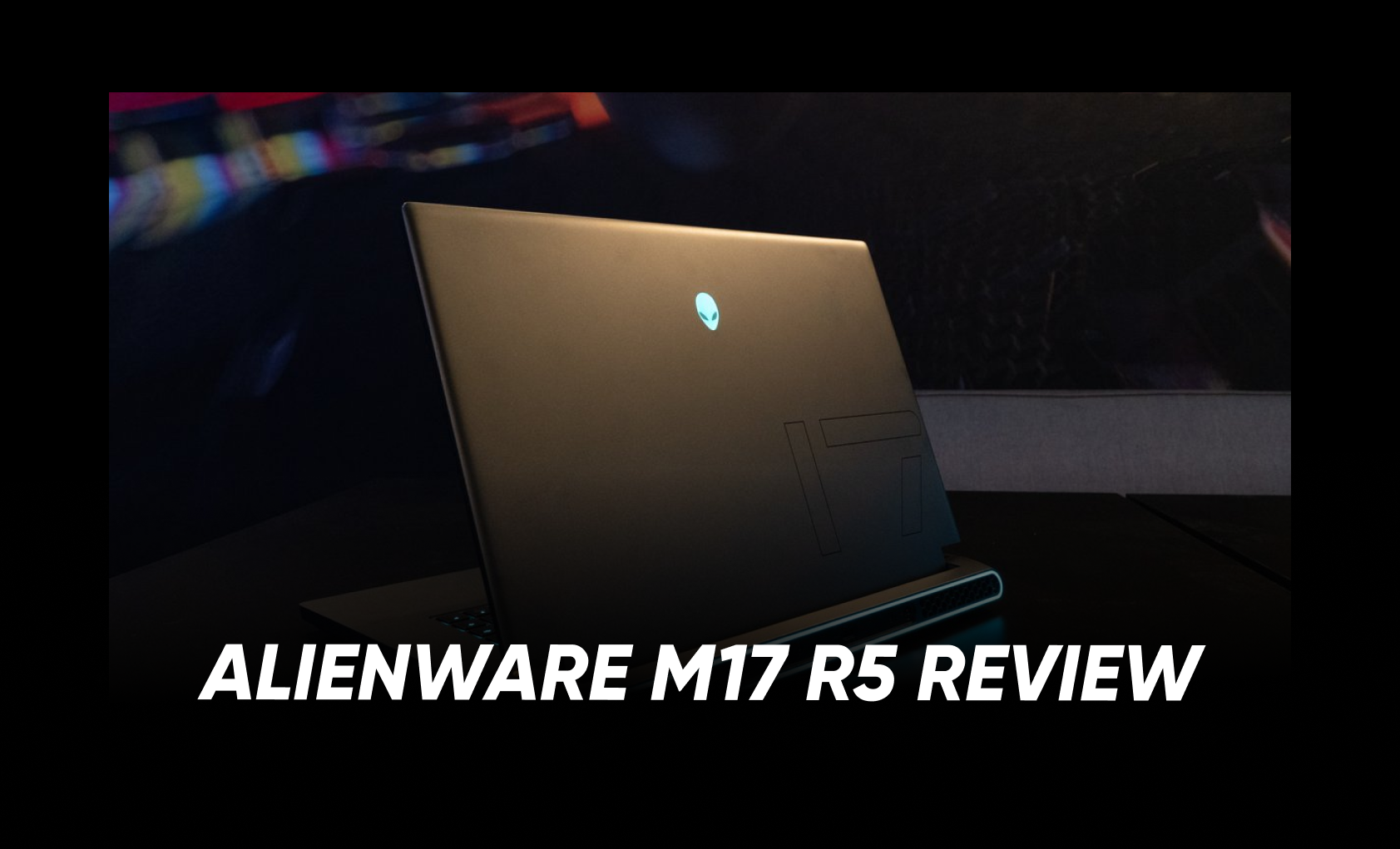 Alienware m17 R5 Review - GoWarranty Tech